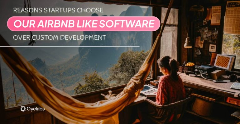Reasons Startups Choose Our Airbnb Like Software Over Custom Development